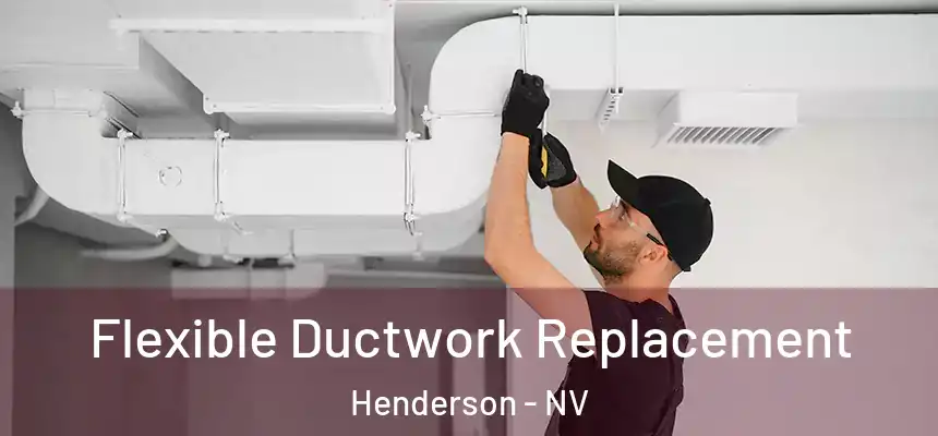  Flexible Ductwork Replacement Henderson - NV